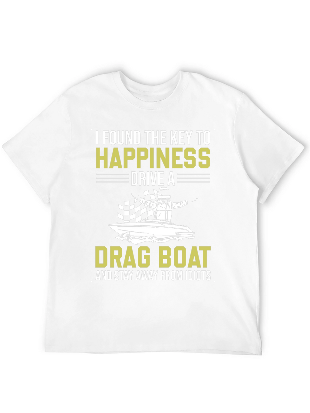 Drag Boat Happiness T-Shirt - Stay Away From Idiots
