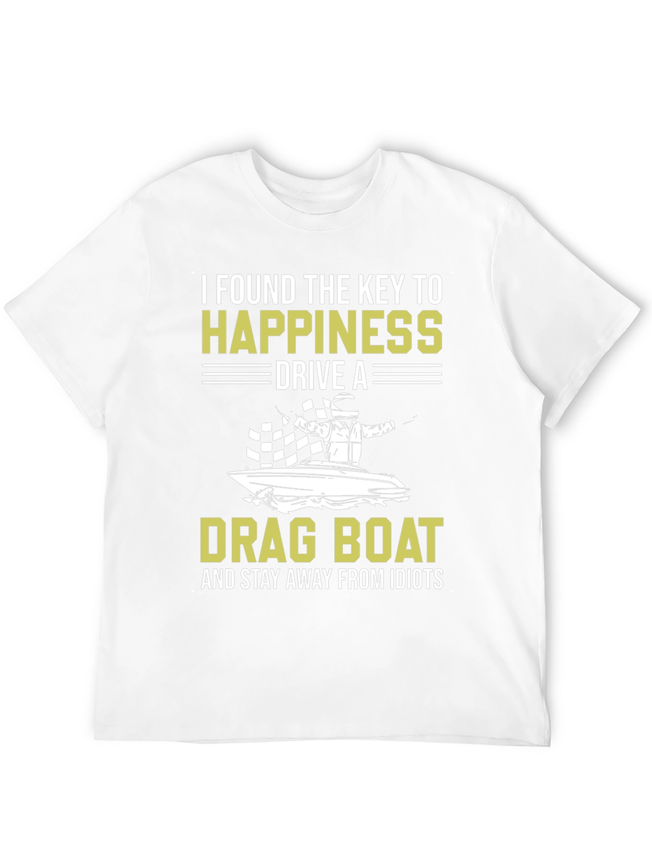 Drag Boat Happiness T-Shirt - Stay Away From Idiots