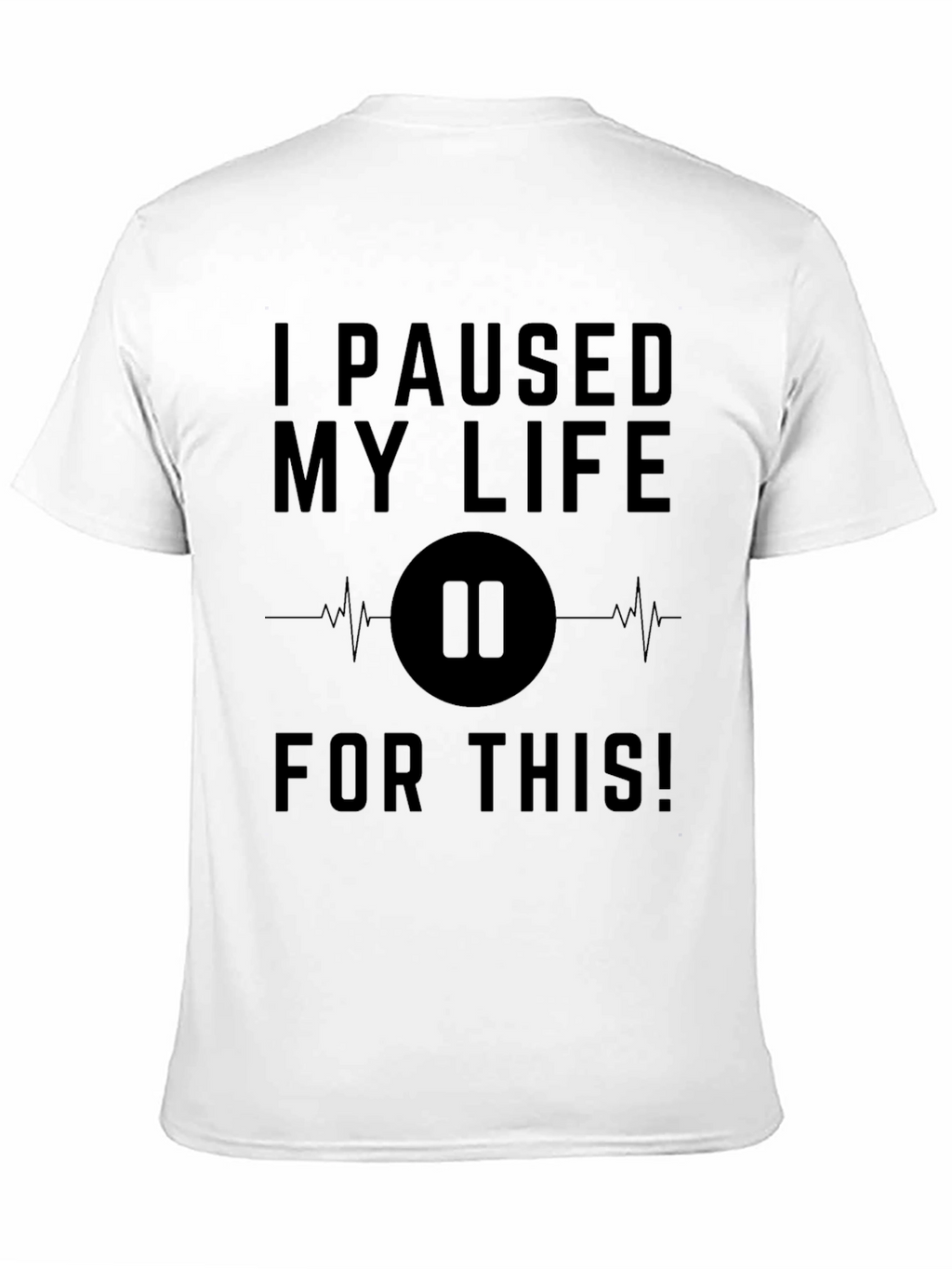 I Paused My Life For This Black T-Shirt