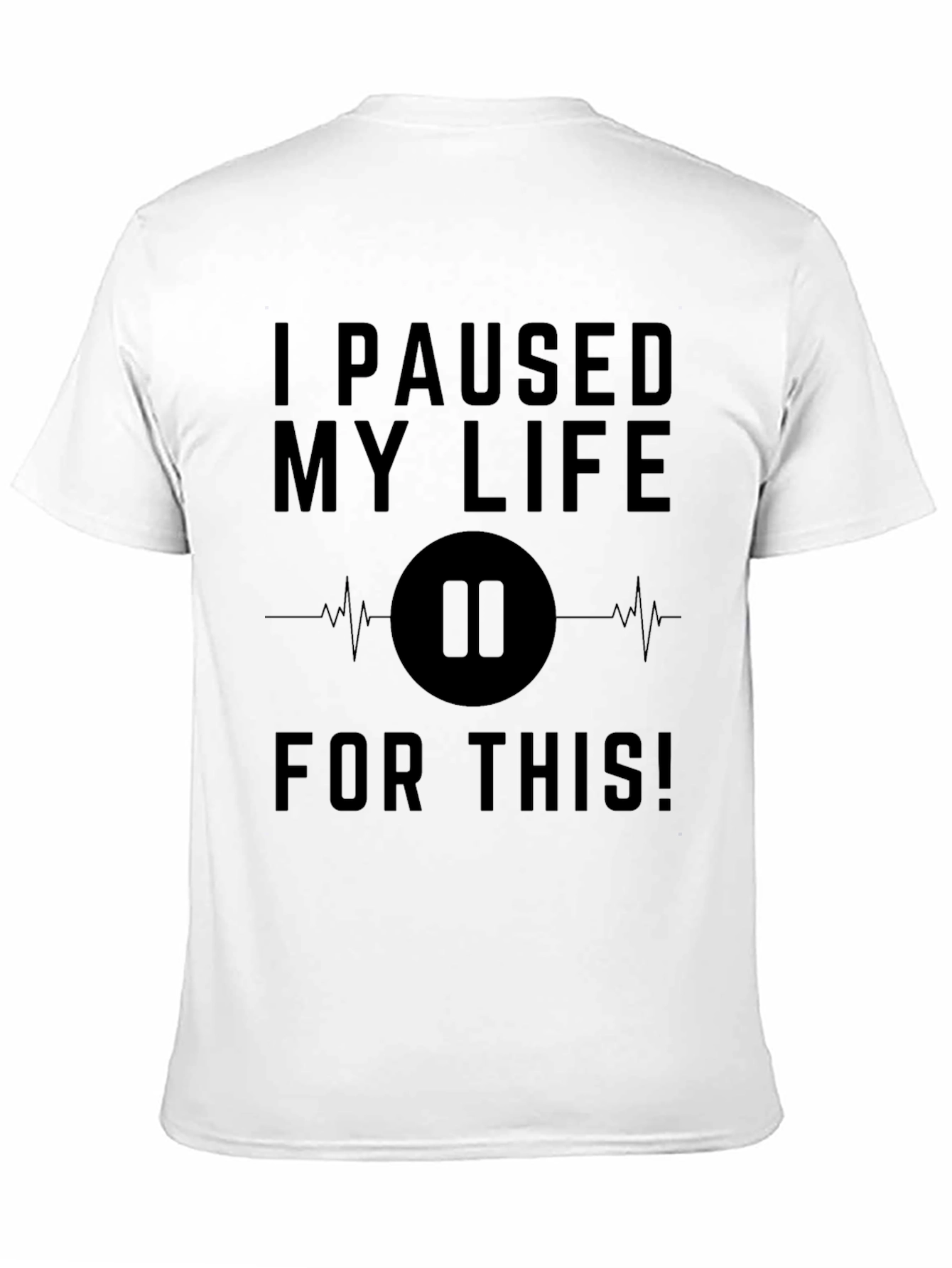 I Paused My Life For This Black T-Shirt