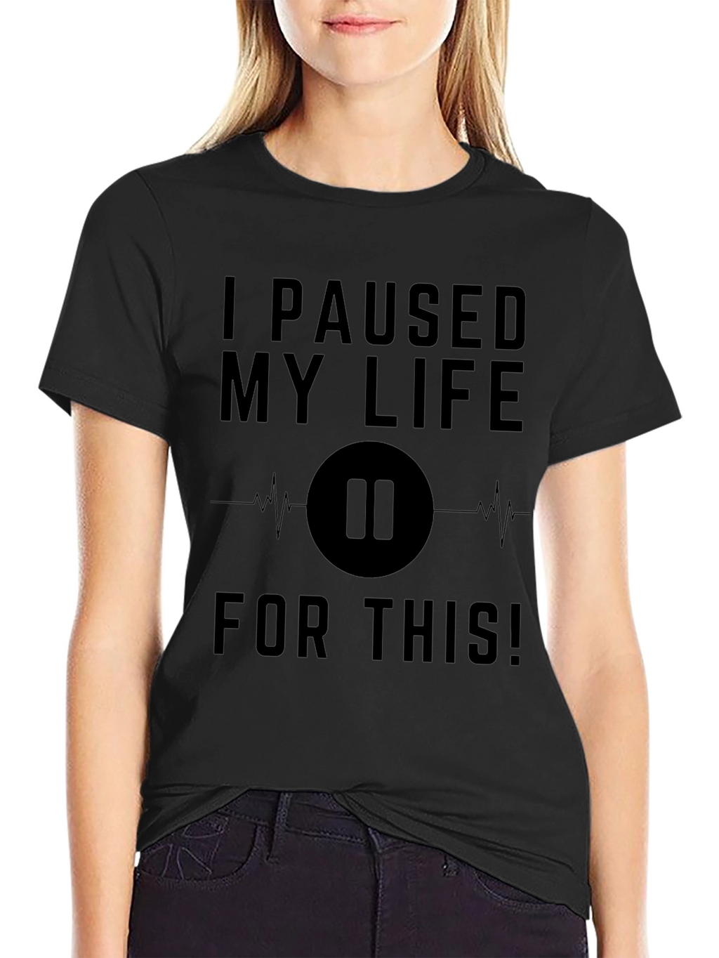 I Paused My Life For This Black T-Shirt