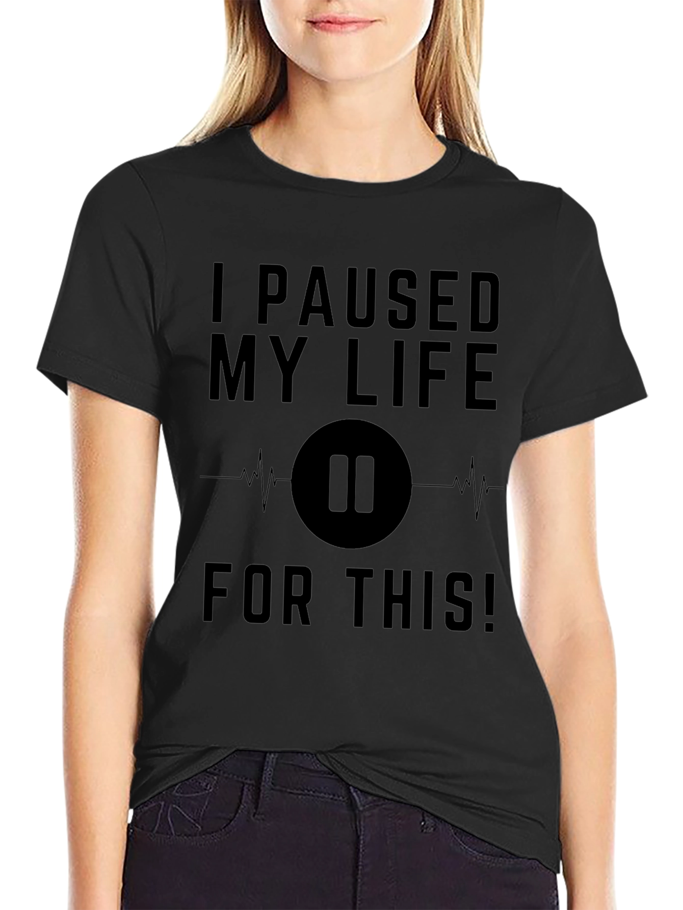 I Paused My Life For This Black T-Shirt