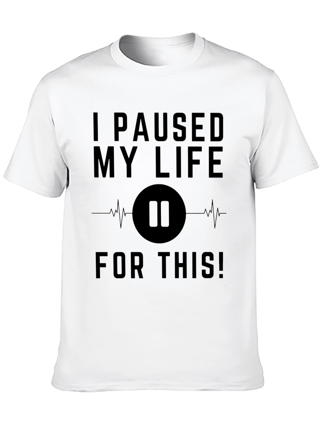 I Paused My Life For This Black T-Shirt