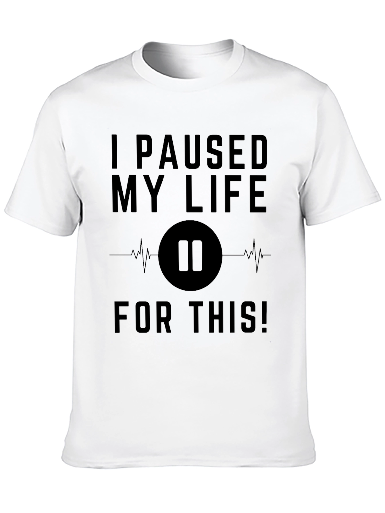 I Paused My Life For This Black T-Shirt