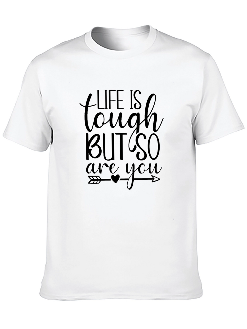 Life Is Tough But So Are You T-Shirt