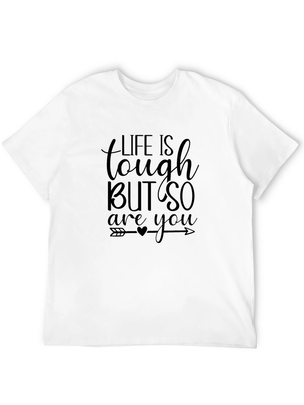 Life Is Tough But So Are You T-Shirt