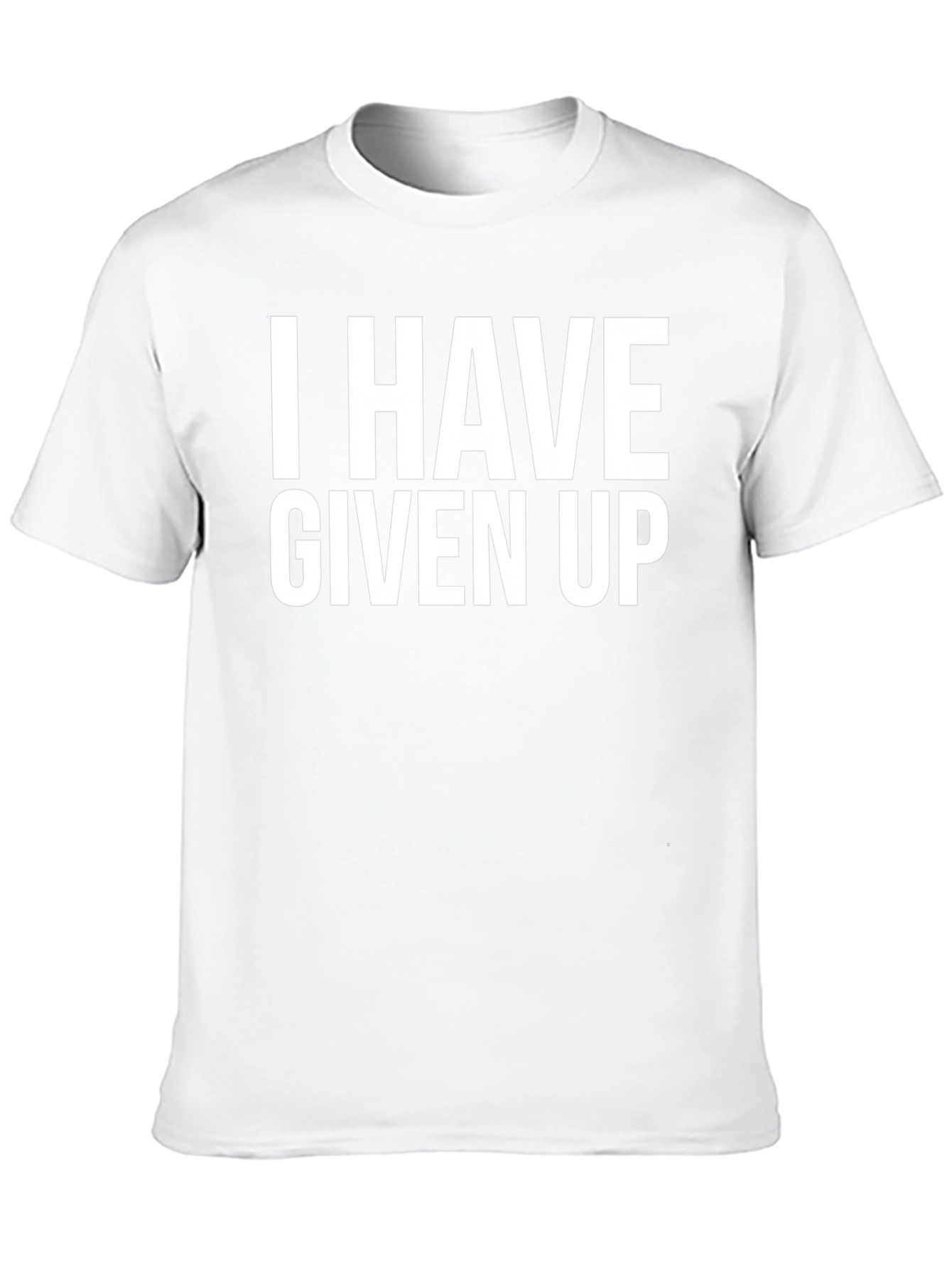 I Have Given Up T-Shirt - Funny Slogan Tee