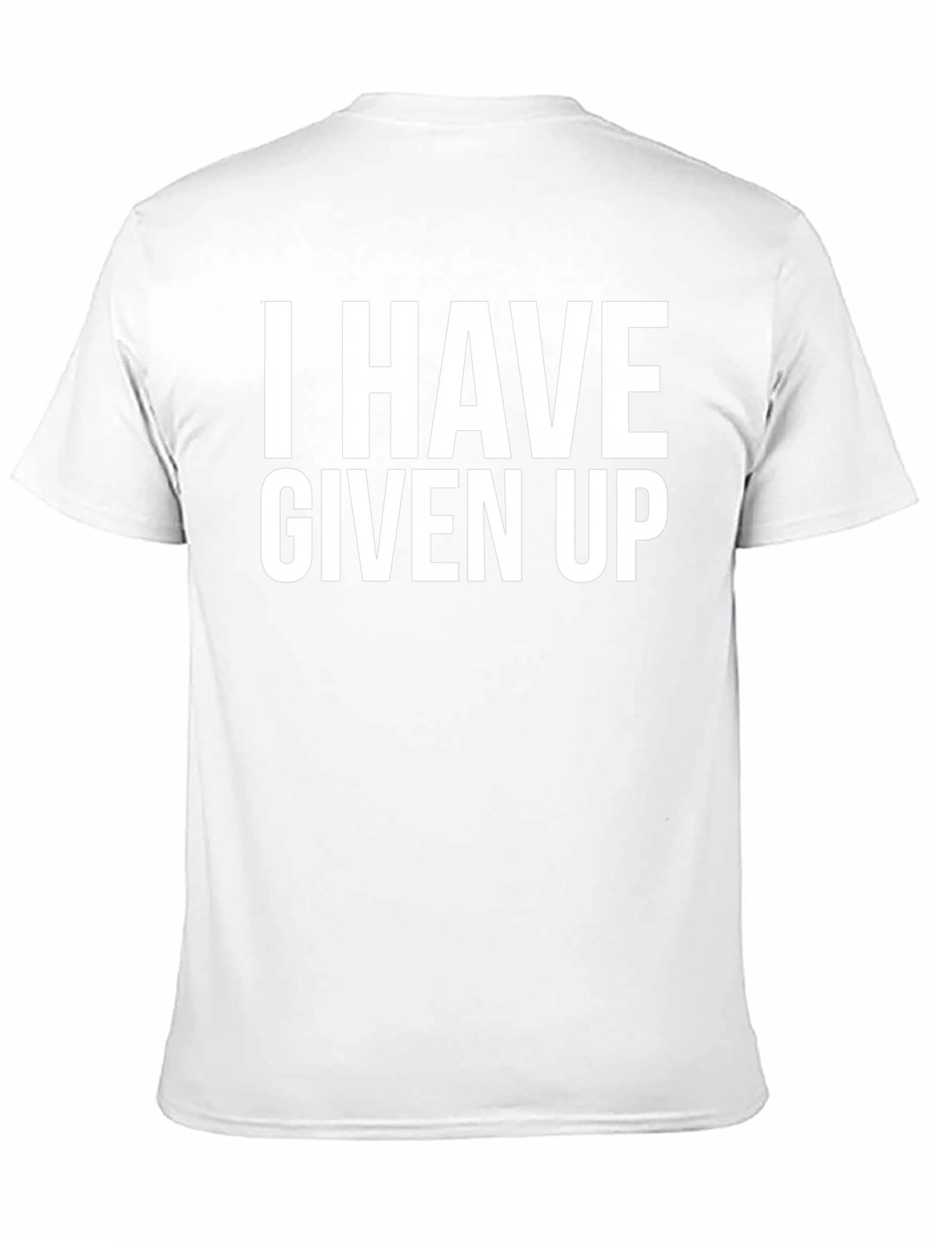 I Have Given Up T-Shirt - Funny Slogan Tee