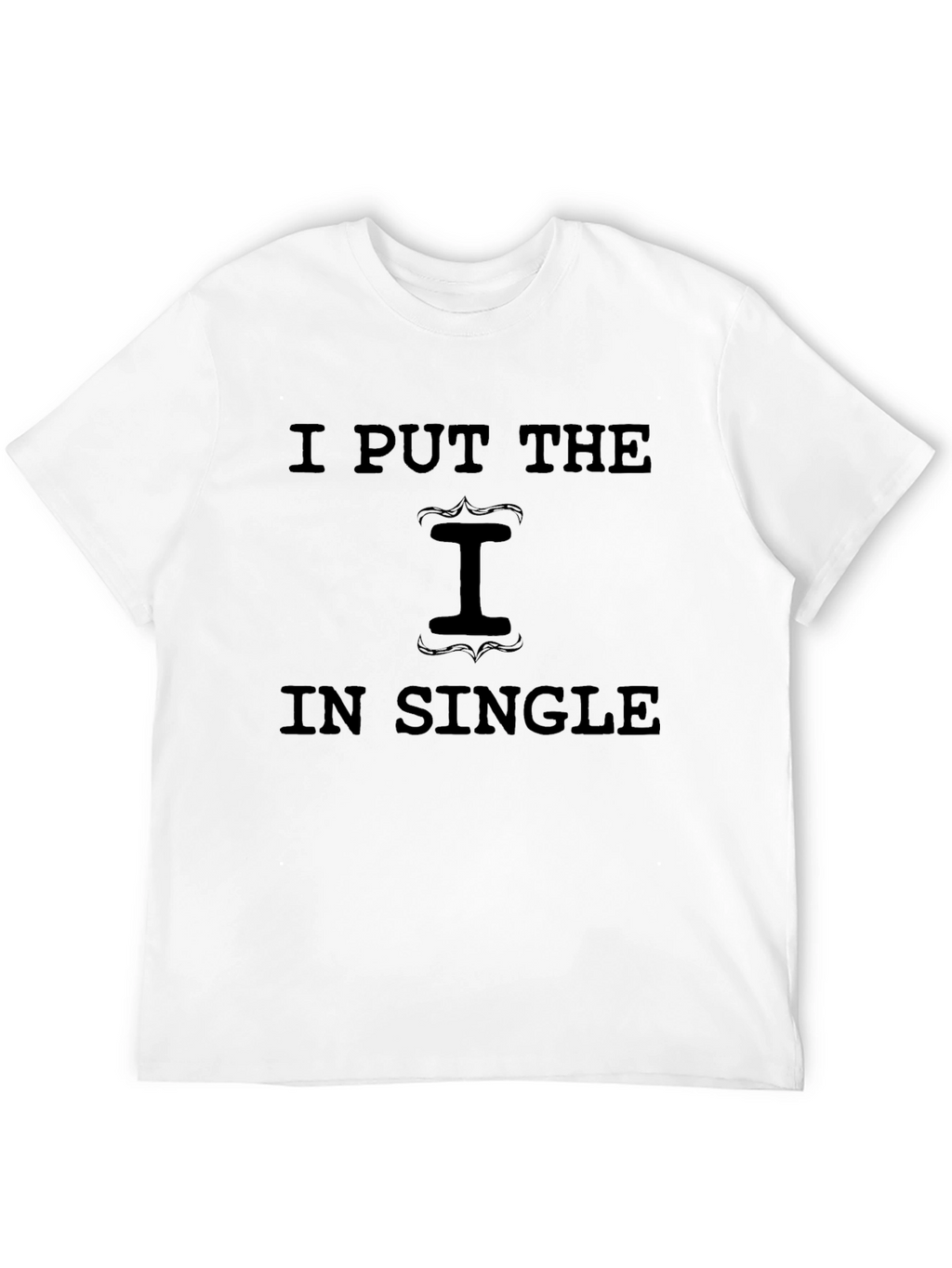I Put the I in Single Graphic T-Shirt