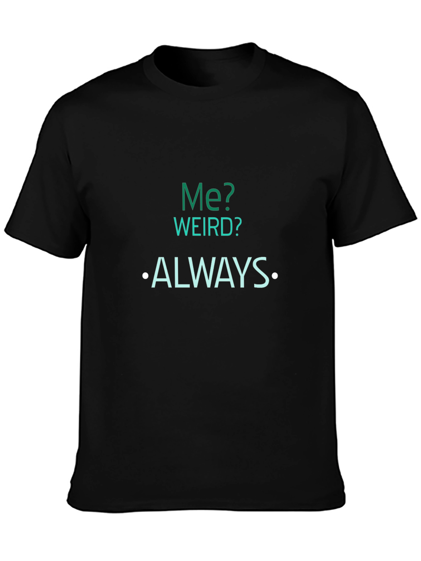 Funny Sarcastic T-Shirt - Me? Weird? Always.