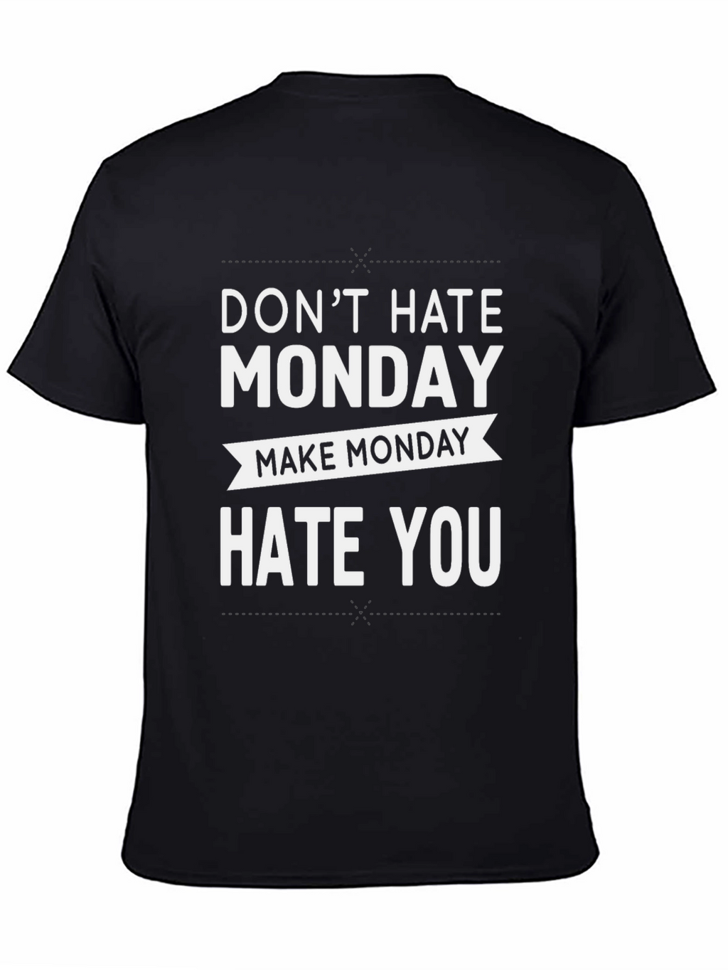 Dont Hate Monday Make Monday Hate You T-Shirt