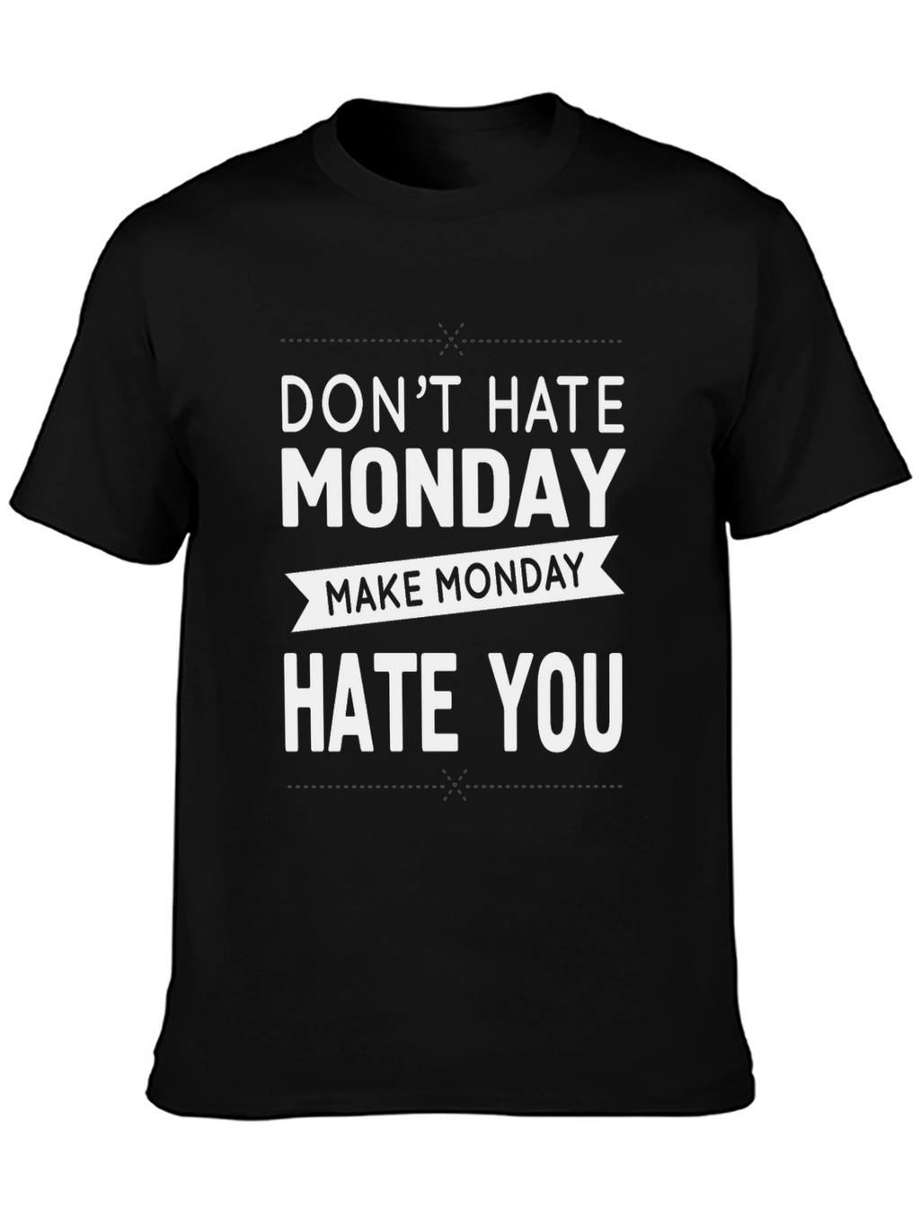Dont Hate Monday Make Monday Hate You T-Shirt