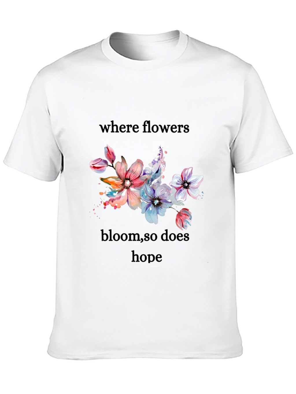 Floral Hope T-Shirt - Where Flowers Bloom