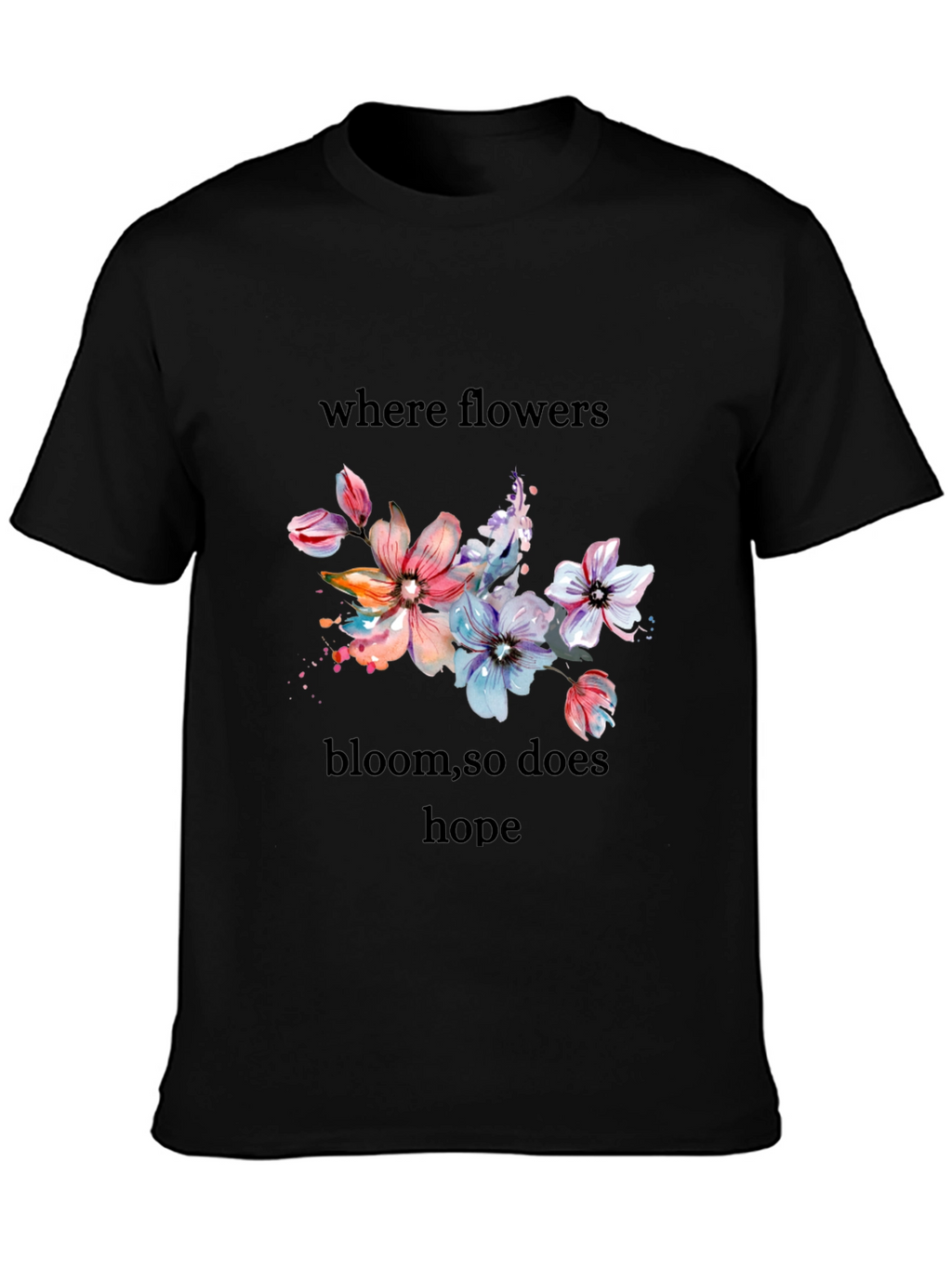 Floral Hope T-Shirt - Where Flowers Bloom