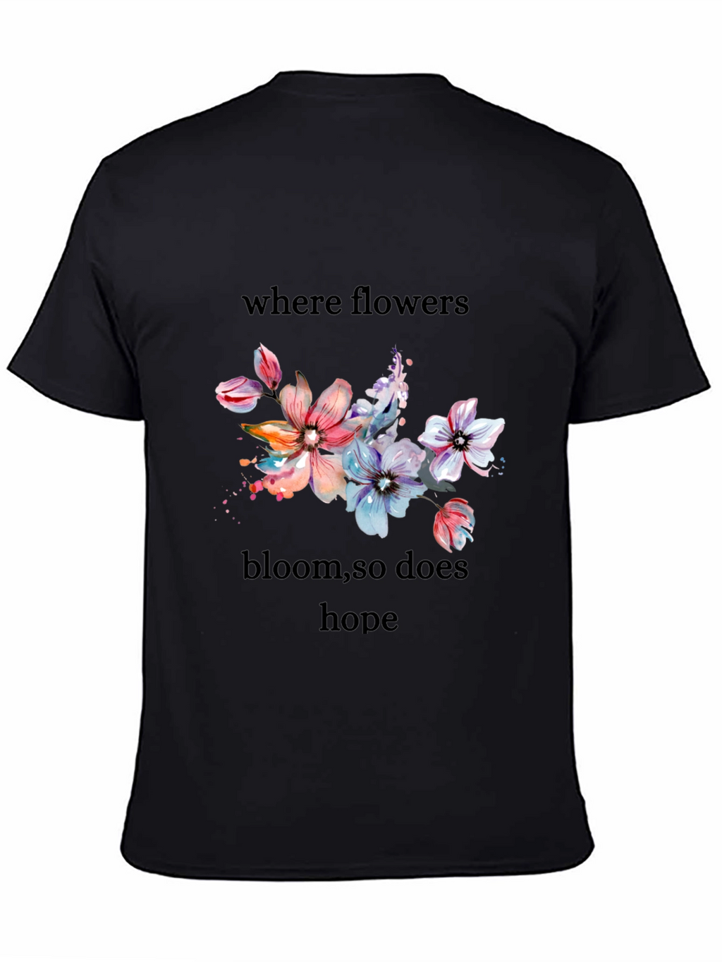 Floral Hope T-Shirt - Where Flowers Bloom