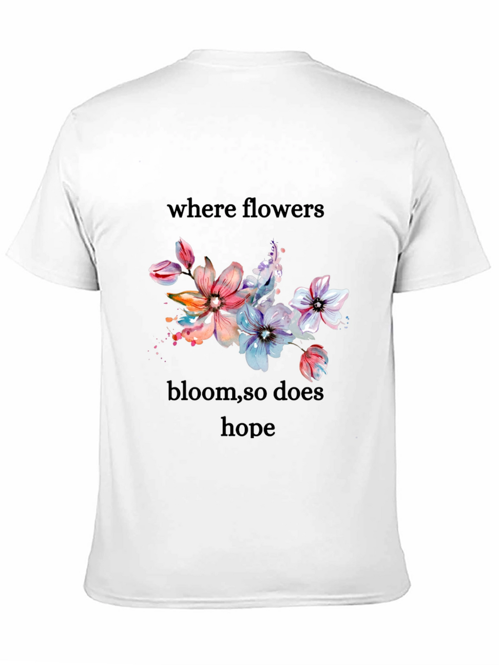 Floral Hope T-Shirt - Where Flowers Bloom