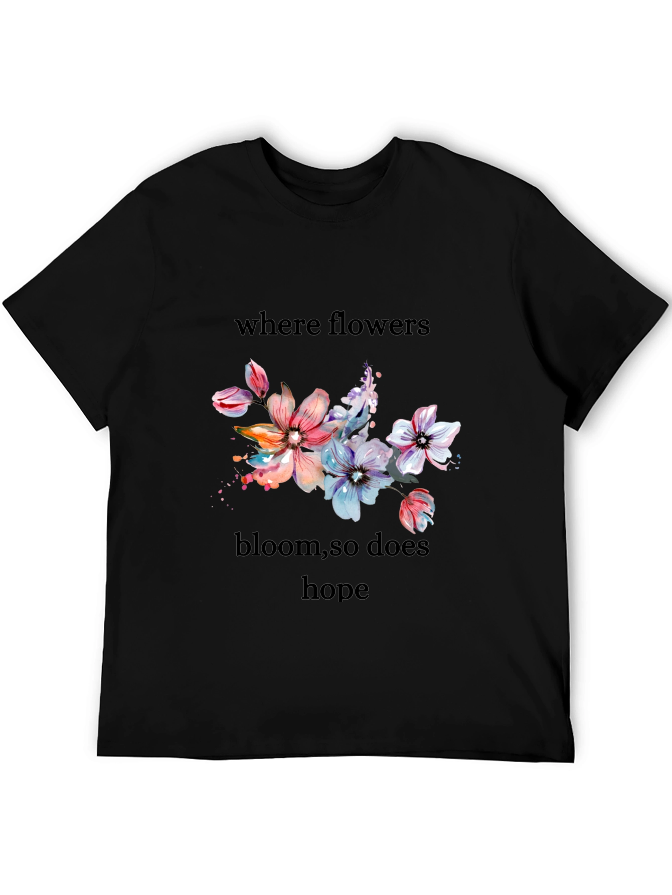 Floral Hope T-Shirt - Where Flowers Bloom