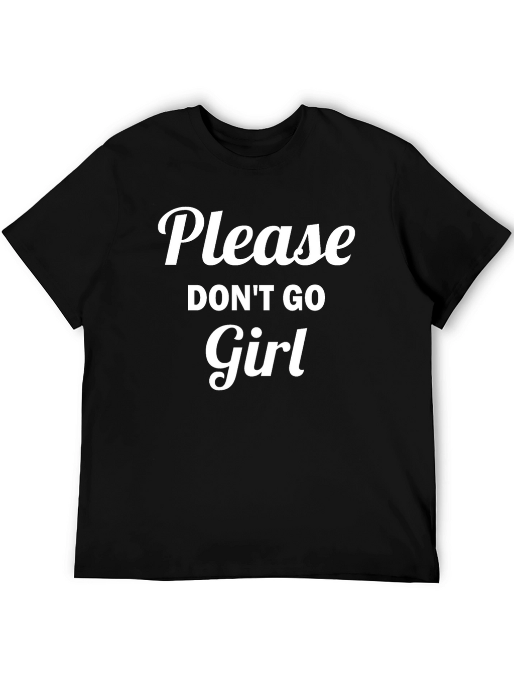 Please Dont Go Girl Black T-Shirt