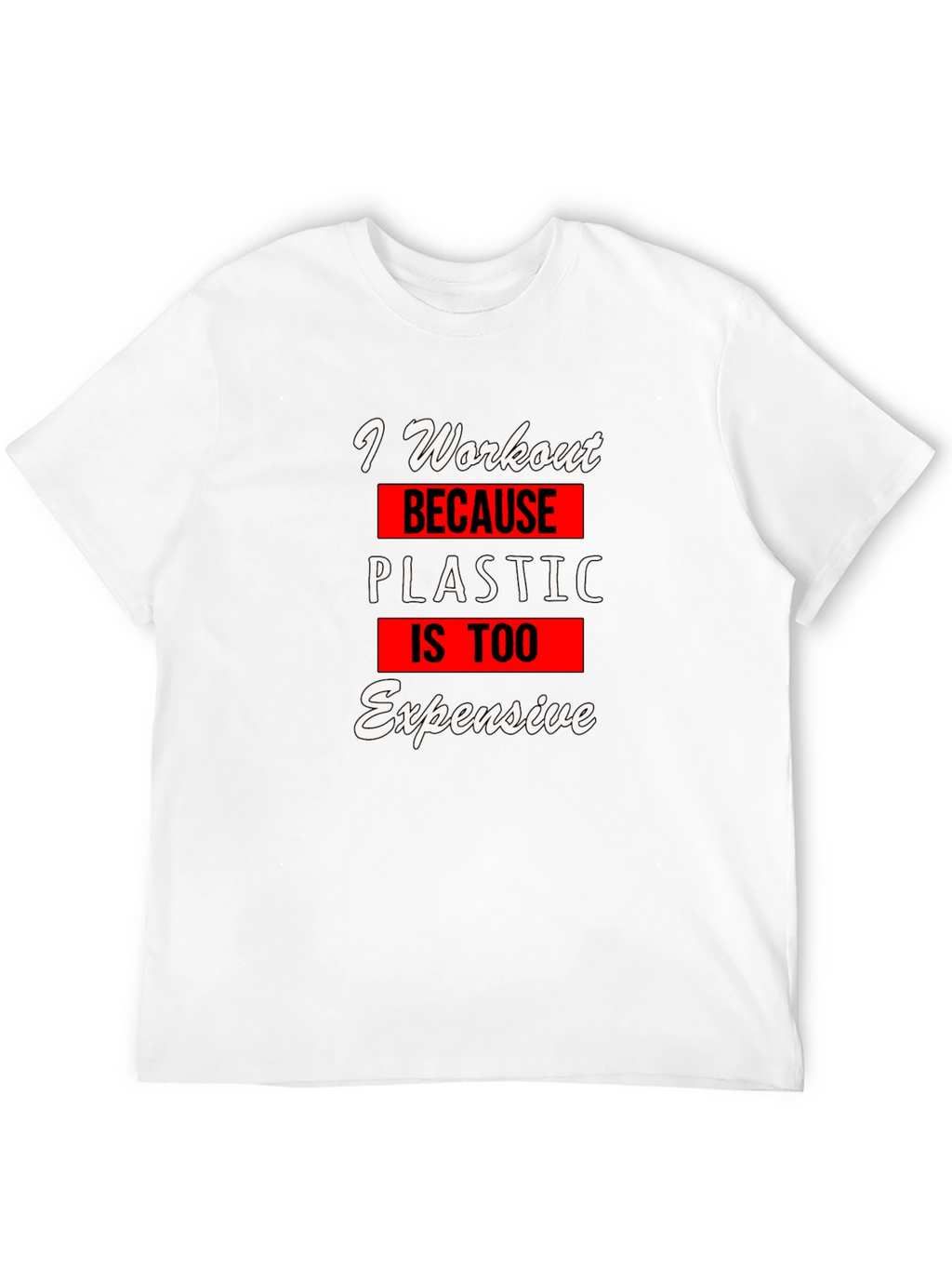 Workout Motivation T-Shirt: Plastic is Too Expensive