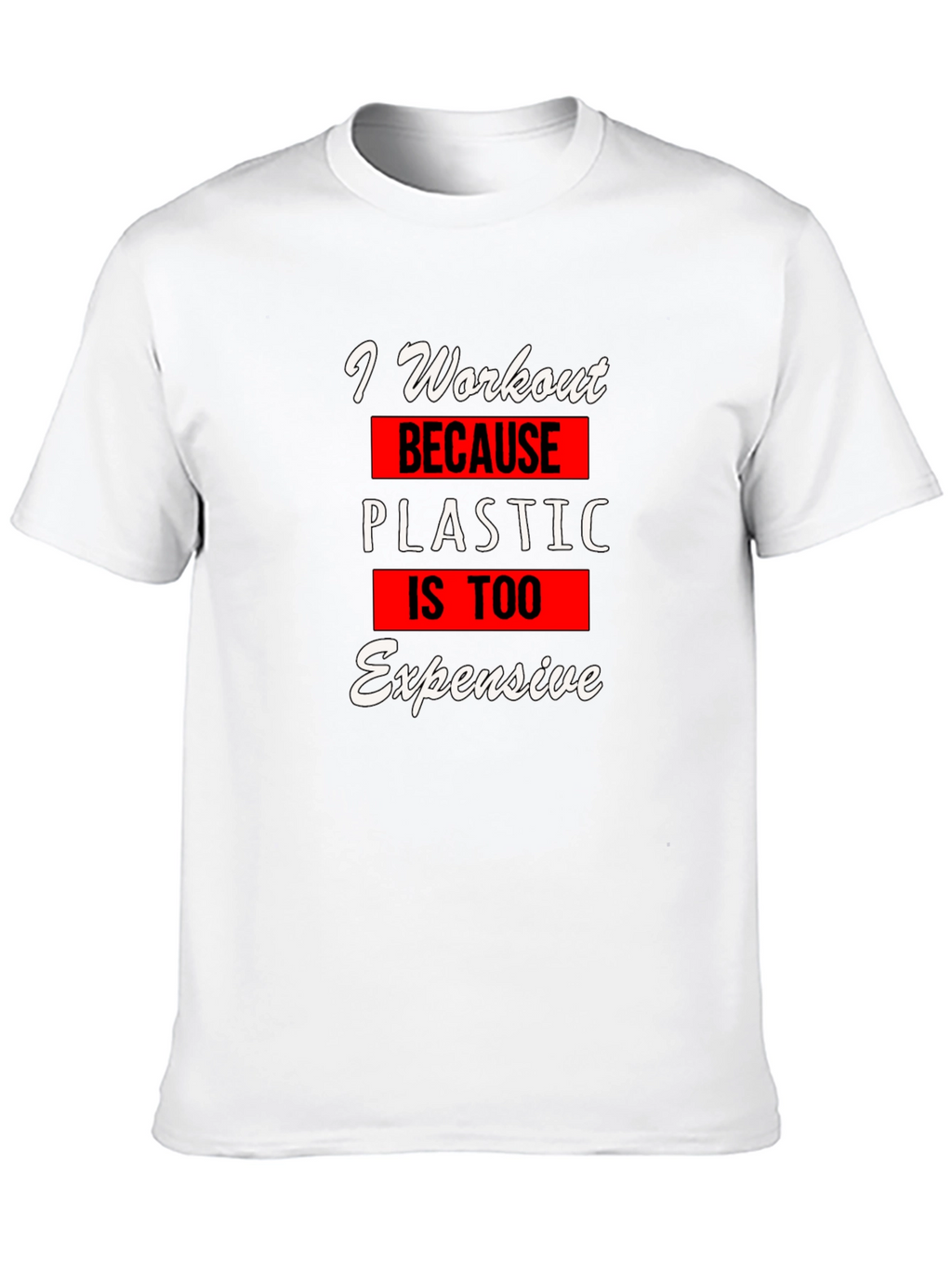 Workout Motivation T-Shirt: Plastic is Too Expensive