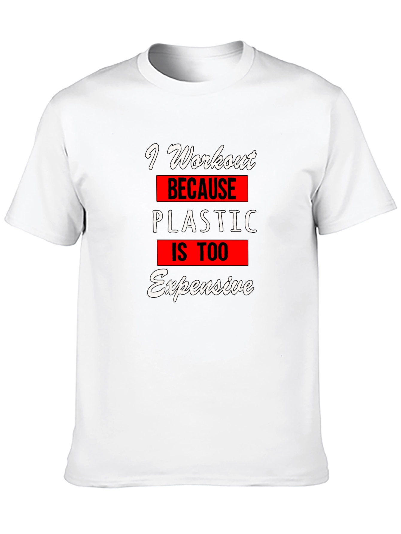 Workout Motivation T-Shirt: Plastic is Too Expensive