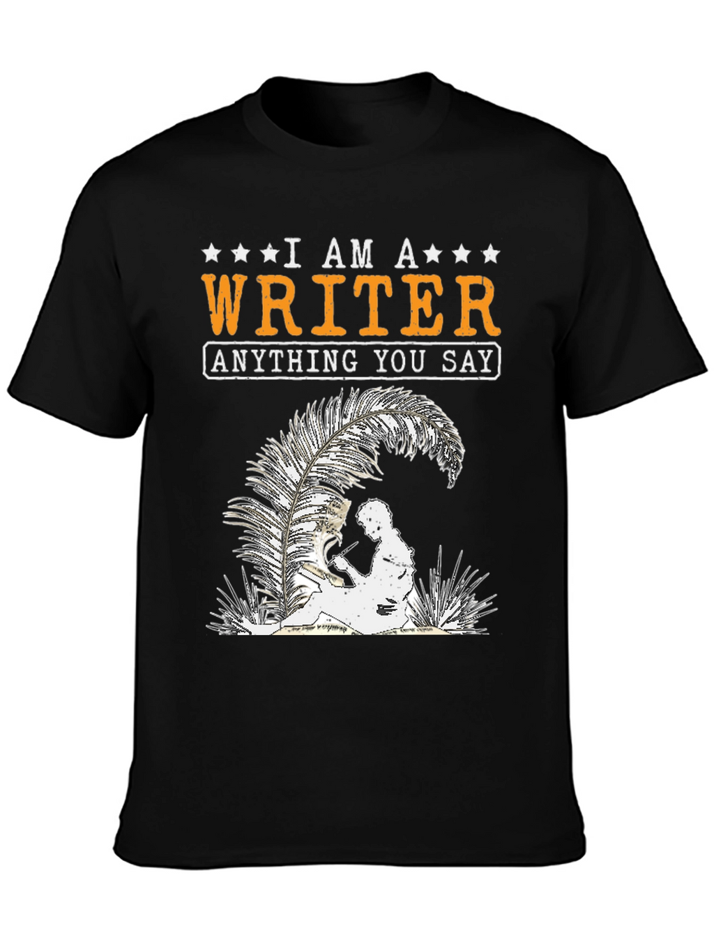 I Am A Writer T-Shirt - Anything You Say