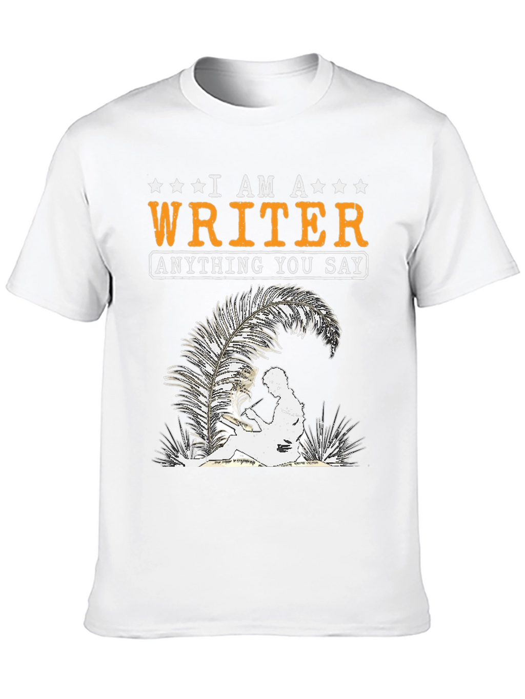 I Am A Writer T-Shirt - Anything You Say