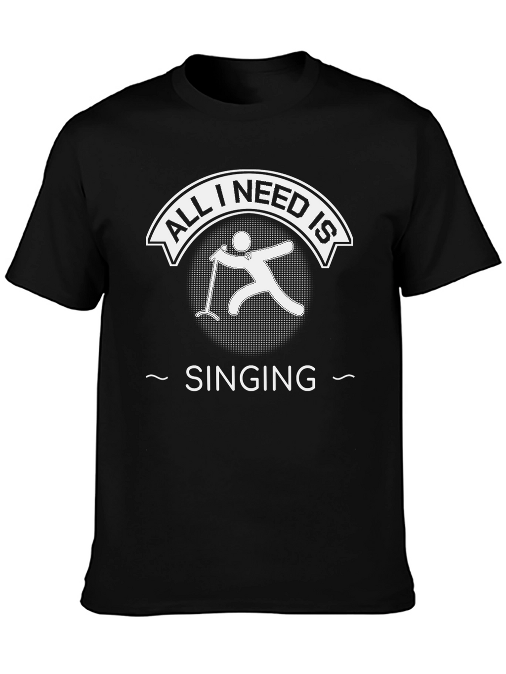 All I Need Is Singing Black T-Shirt