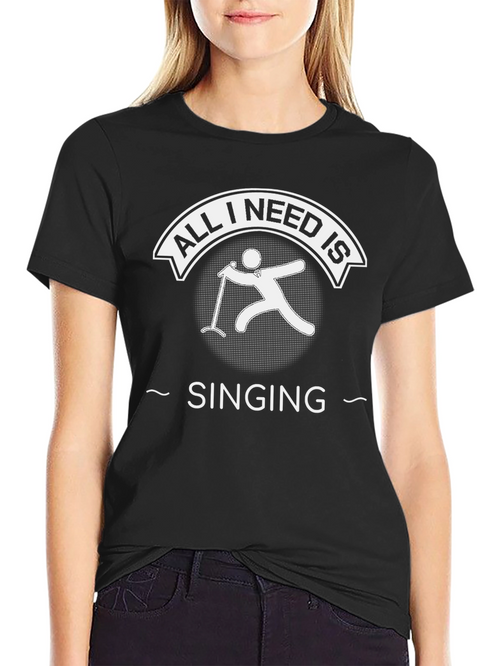 All I Need Is Singing Black T-Shirt