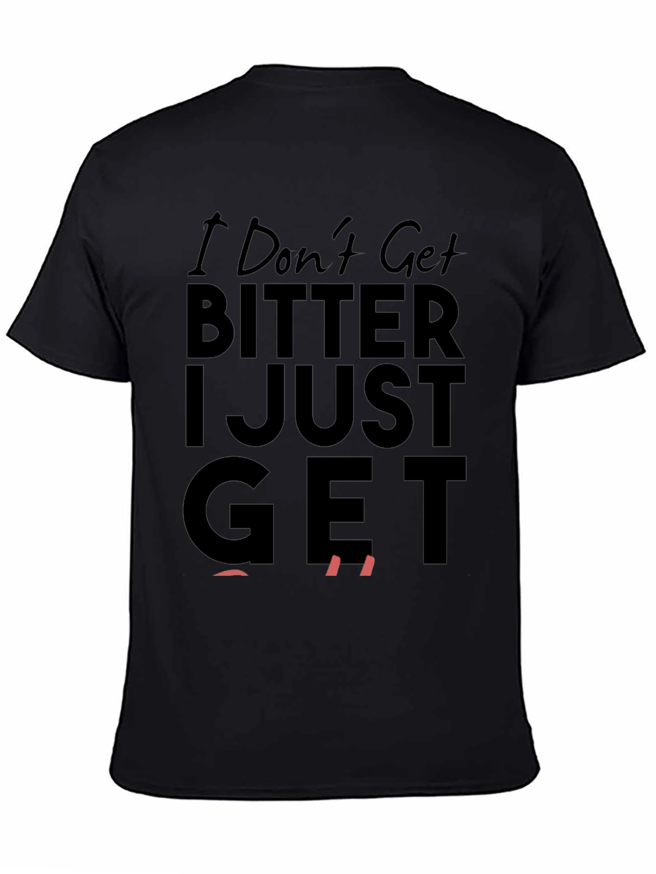 I Dont Get Bitter I Just Get Even T-Shirt