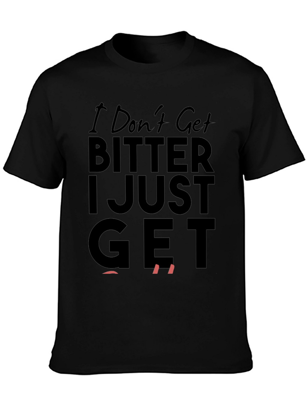 I Dont Get Bitter I Just Get Even T-Shirt