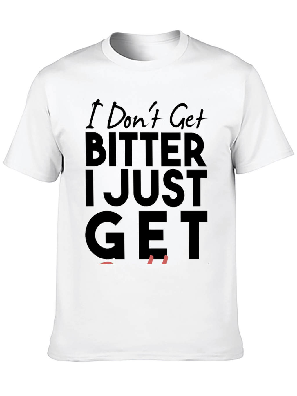 I Dont Get Bitter I Just Get Even T-Shirt