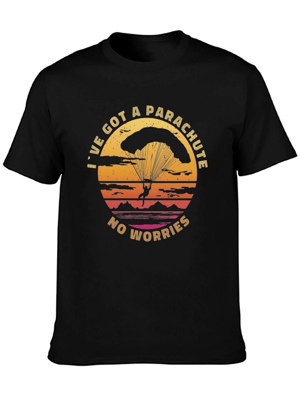 Parachute T-Shirt: Ive Got A Parachute No Worries!