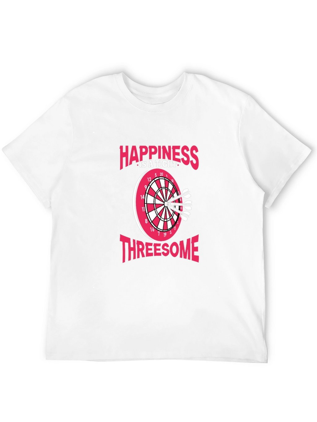 Happiness Is A Tight Threesome Dart T-Shirt