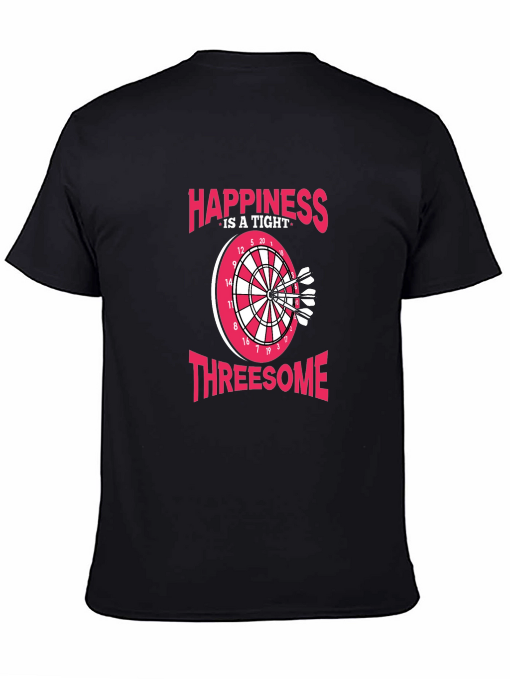 Happiness Is A Tight Threesome Dart T-Shirt