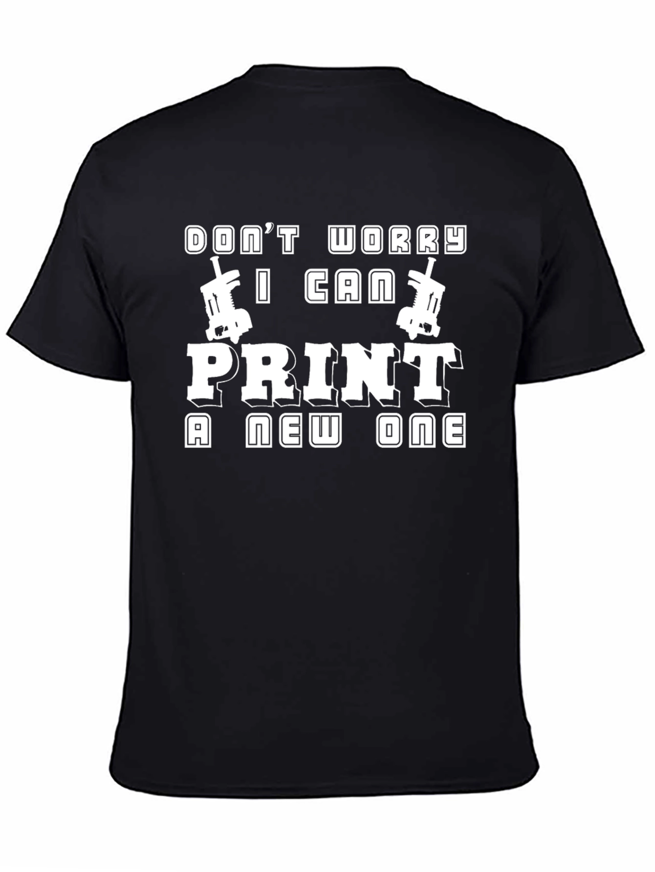 Dont Worry I Can Print A New One Black T-Shirt