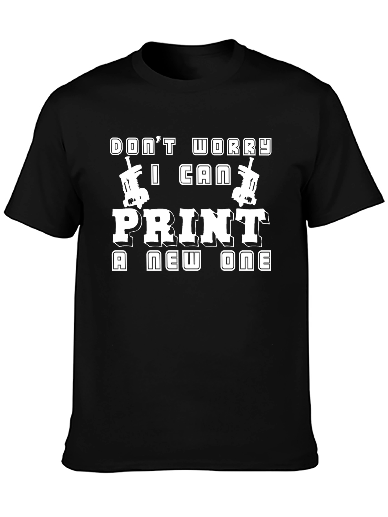 Dont Worry I Can Print A New One Black T-Shirt