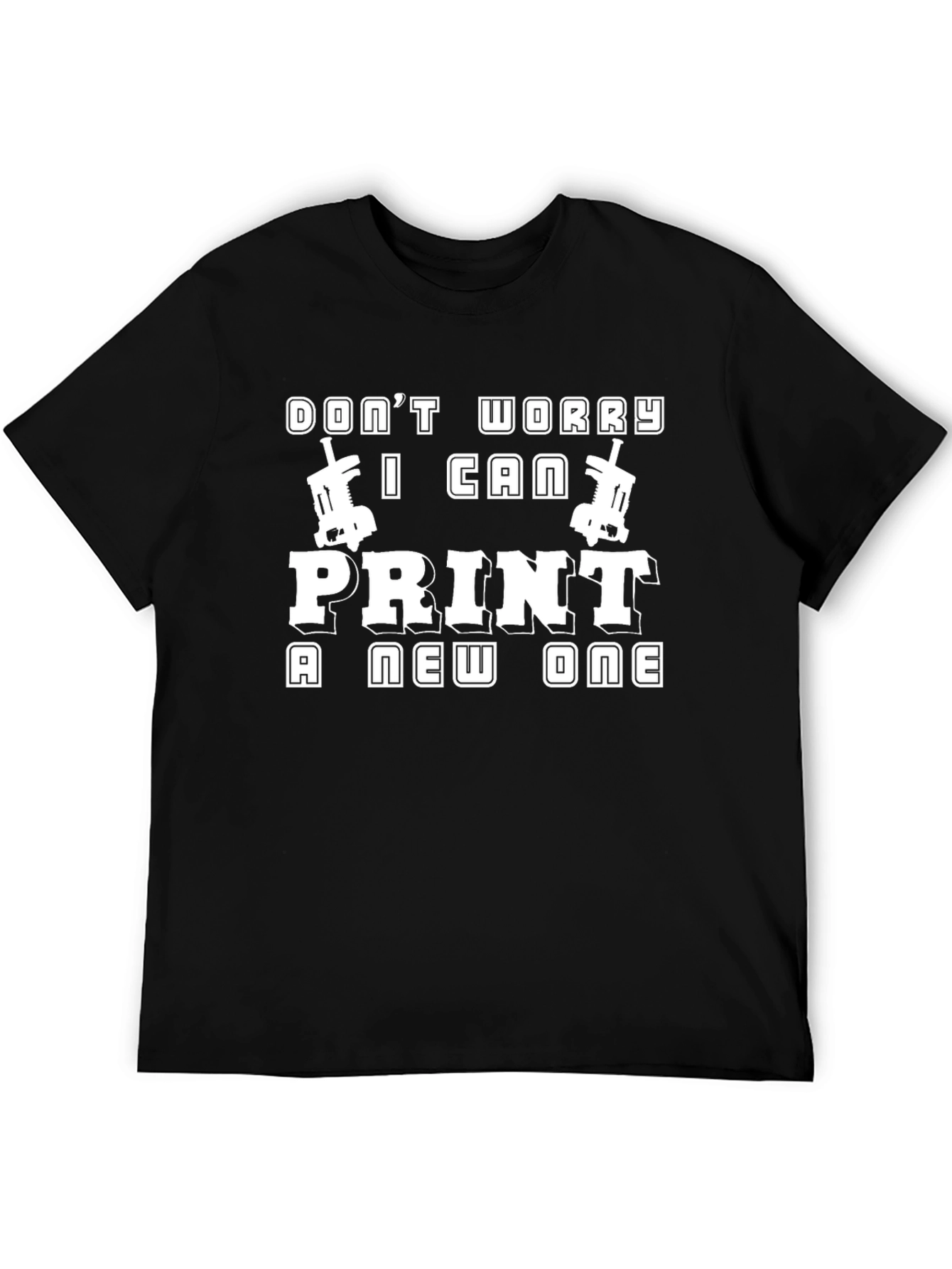 Dont Worry I Can Print A New One Black T-Shirt