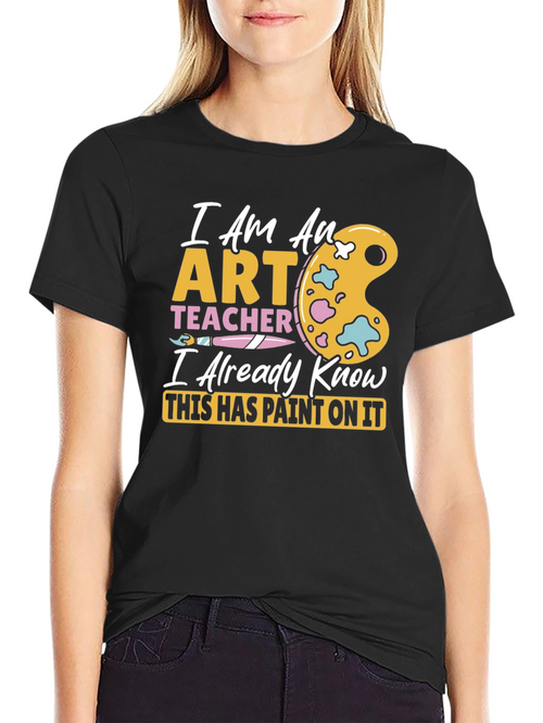 Art Teacher T-Shirt - I Already Know This Has Paint On It