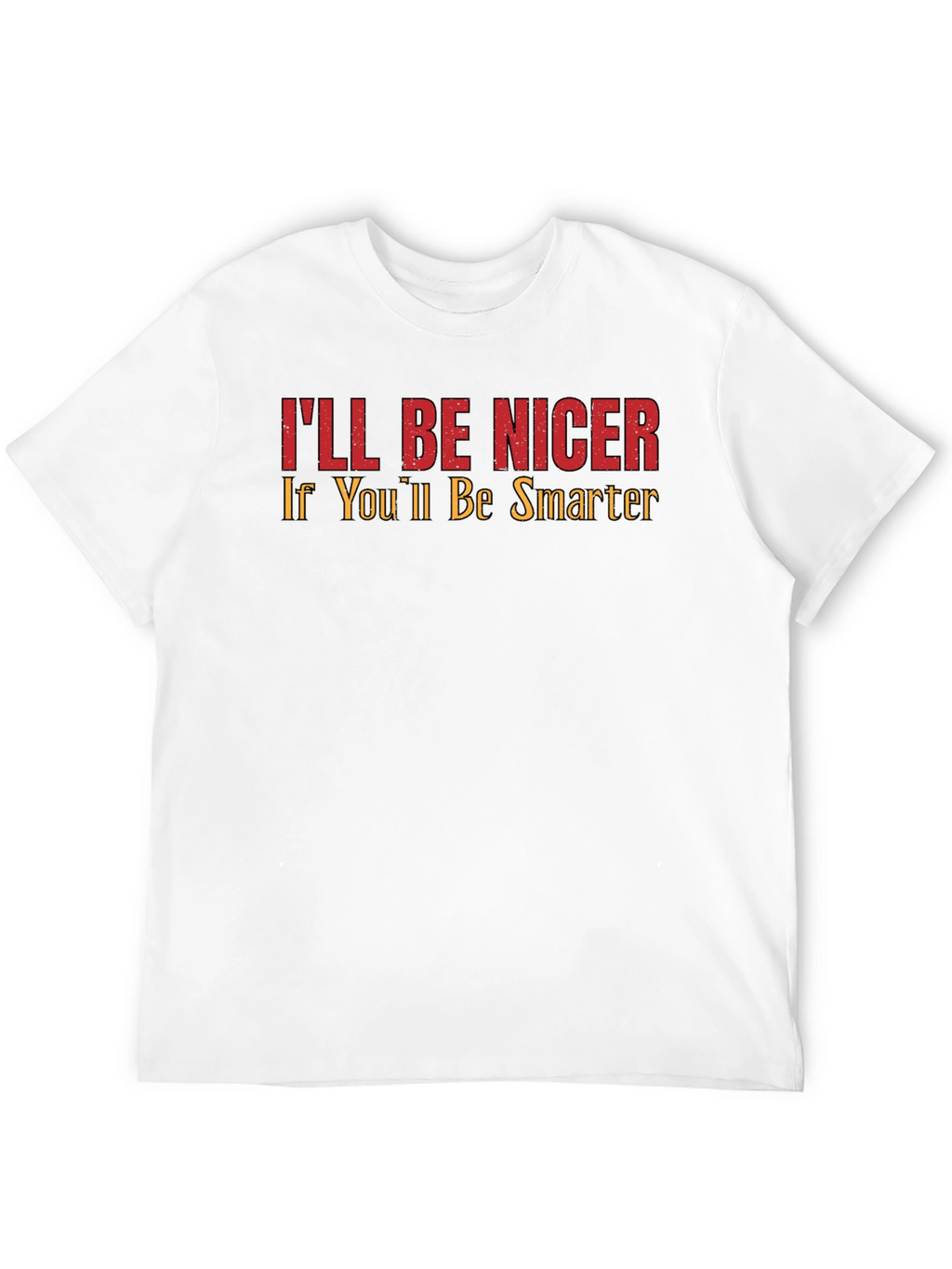 Ill Be Nicer If Youll Be Smarter Graphic Tee