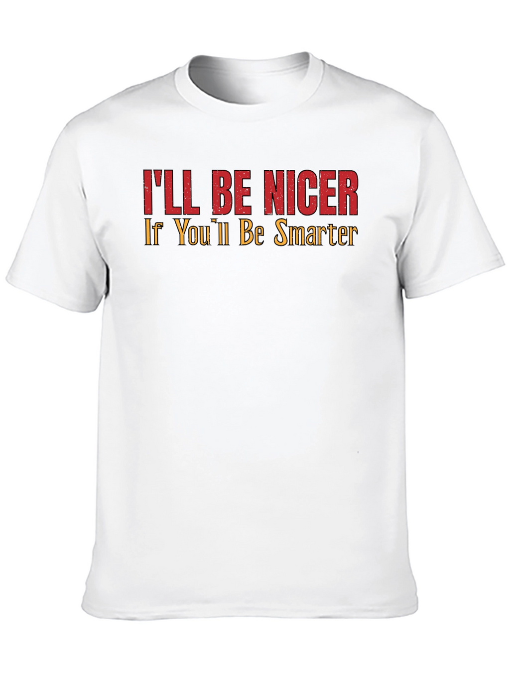 Ill Be Nicer If Youll Be Smarter Graphic Tee