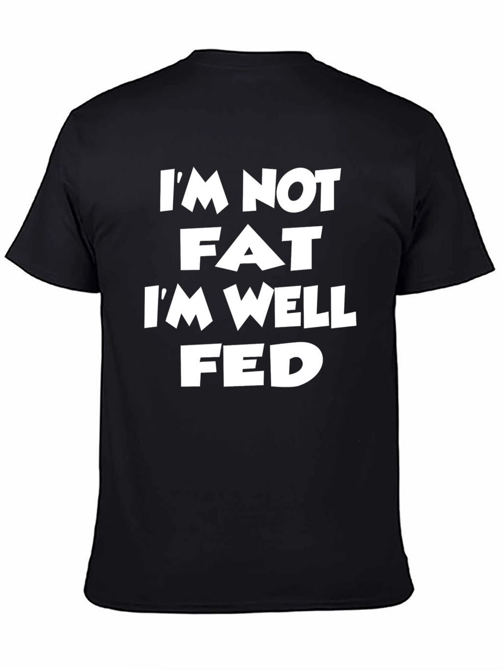 Im Not Fat Im Well Fed Black T-Shirt