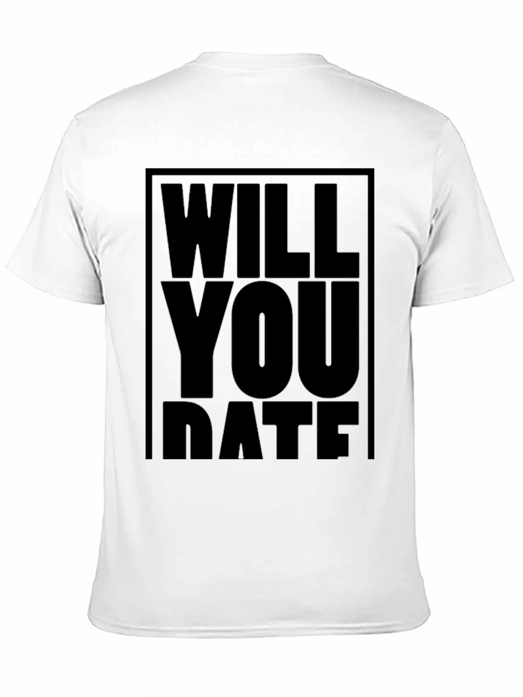 Will You Date T-Shirt - Bold Statement Tee