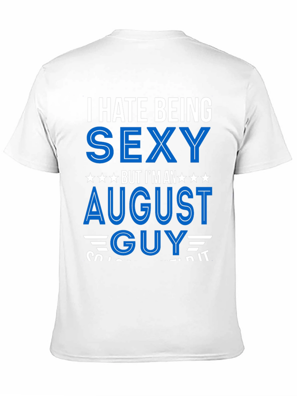 I Hate Being Sexy August Guy T-Shirt