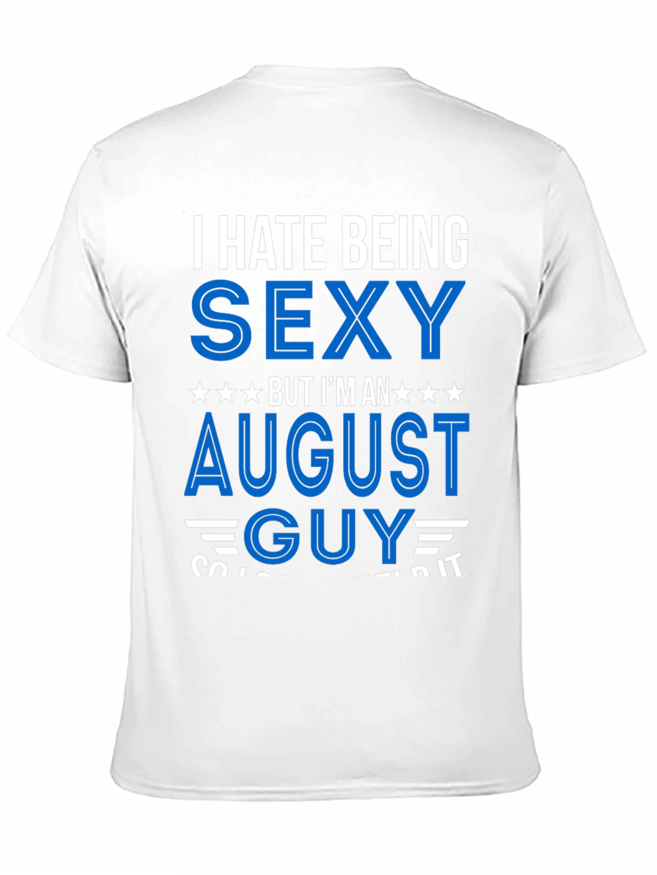 I Hate Being Sexy August Guy T-Shirt