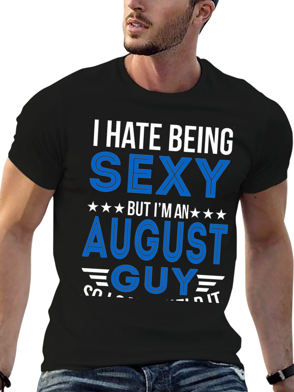 I Hate Being Sexy August Guy T-Shirt