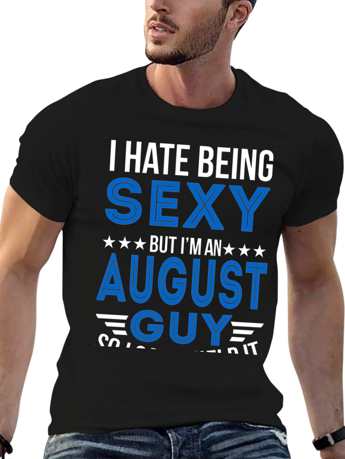 I Hate Being Sexy August Guy T-Shirt