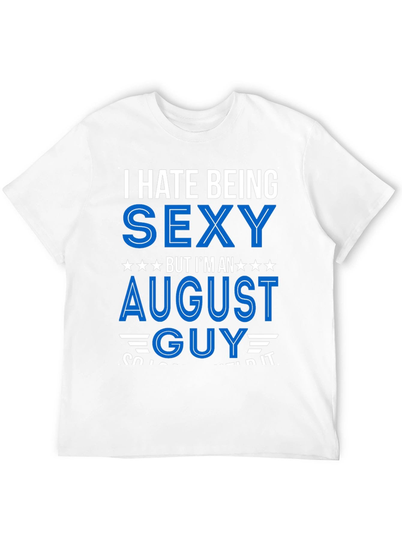 I Hate Being Sexy August Guy T-Shirt