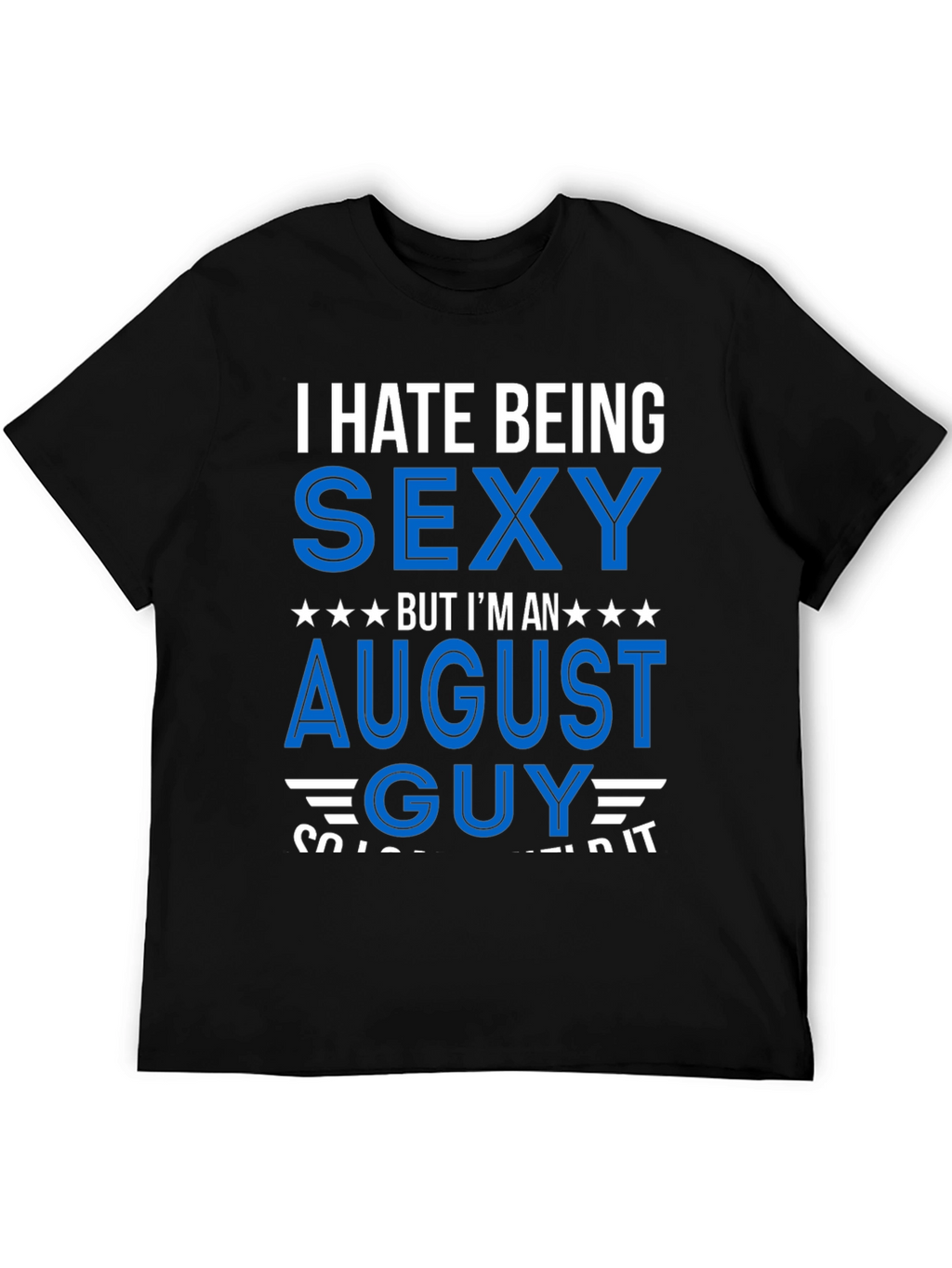 I Hate Being Sexy August Guy T-Shirt