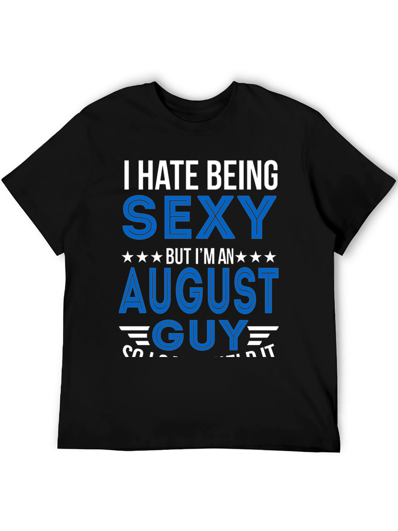 I Hate Being Sexy August Guy T-Shirt